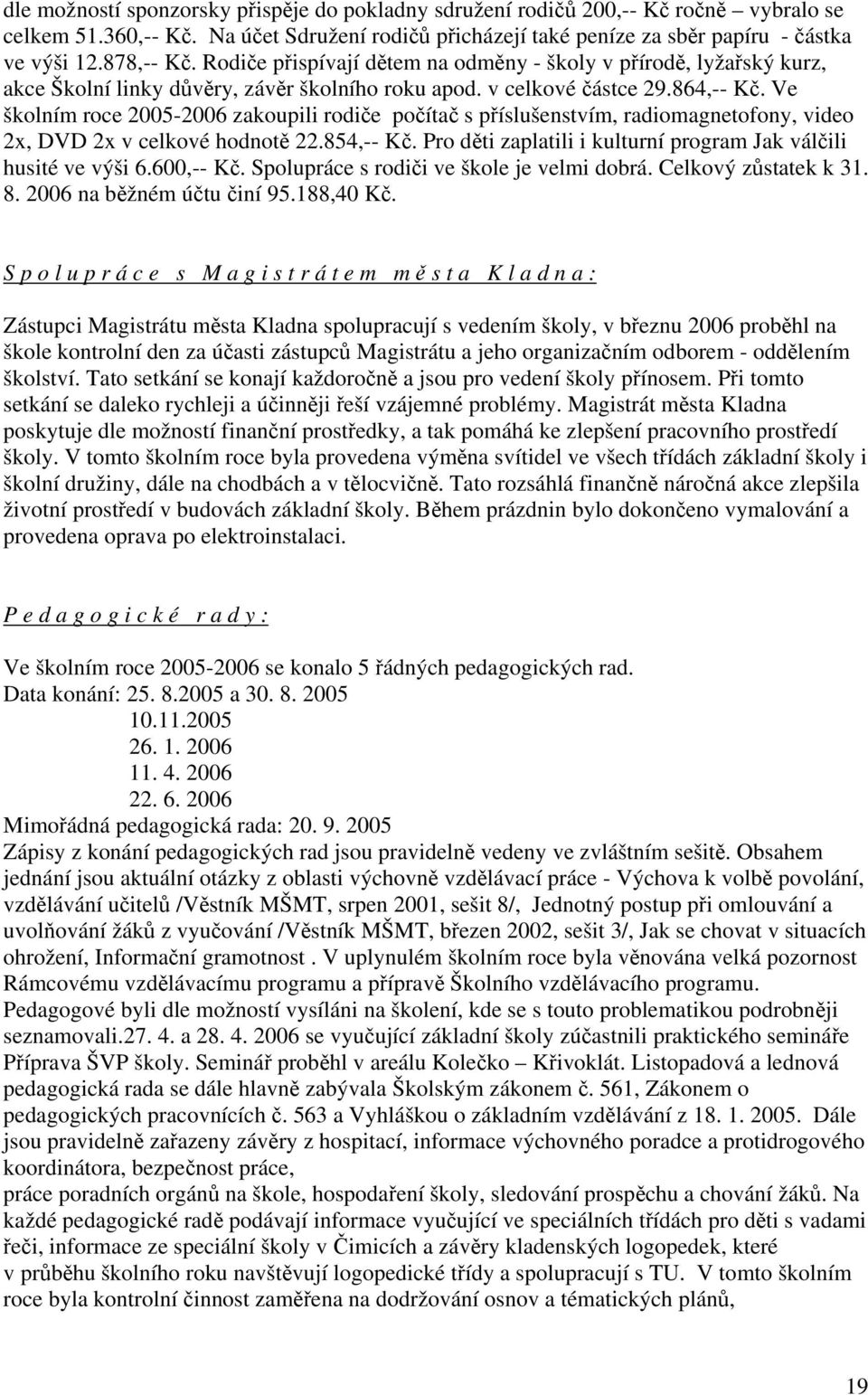 Ve školním roce 2005-2006 zakoupili rodiče počítač s příslušenstvím, radiomagnetofony, video 2x, DVD 2x v celkové hodnotě 22.854,-- Kč.