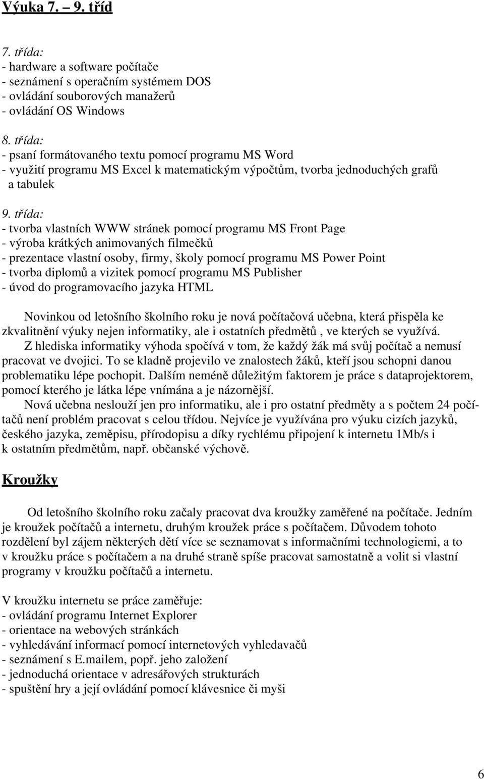 třída: - tvorba vlastních WWW stránek pomocí programu MS Front Page - výroba krátkých animovaných filmečků - prezentace vlastní osoby, firmy, školy pomocí programu MS Power Point - tvorba diplomů a