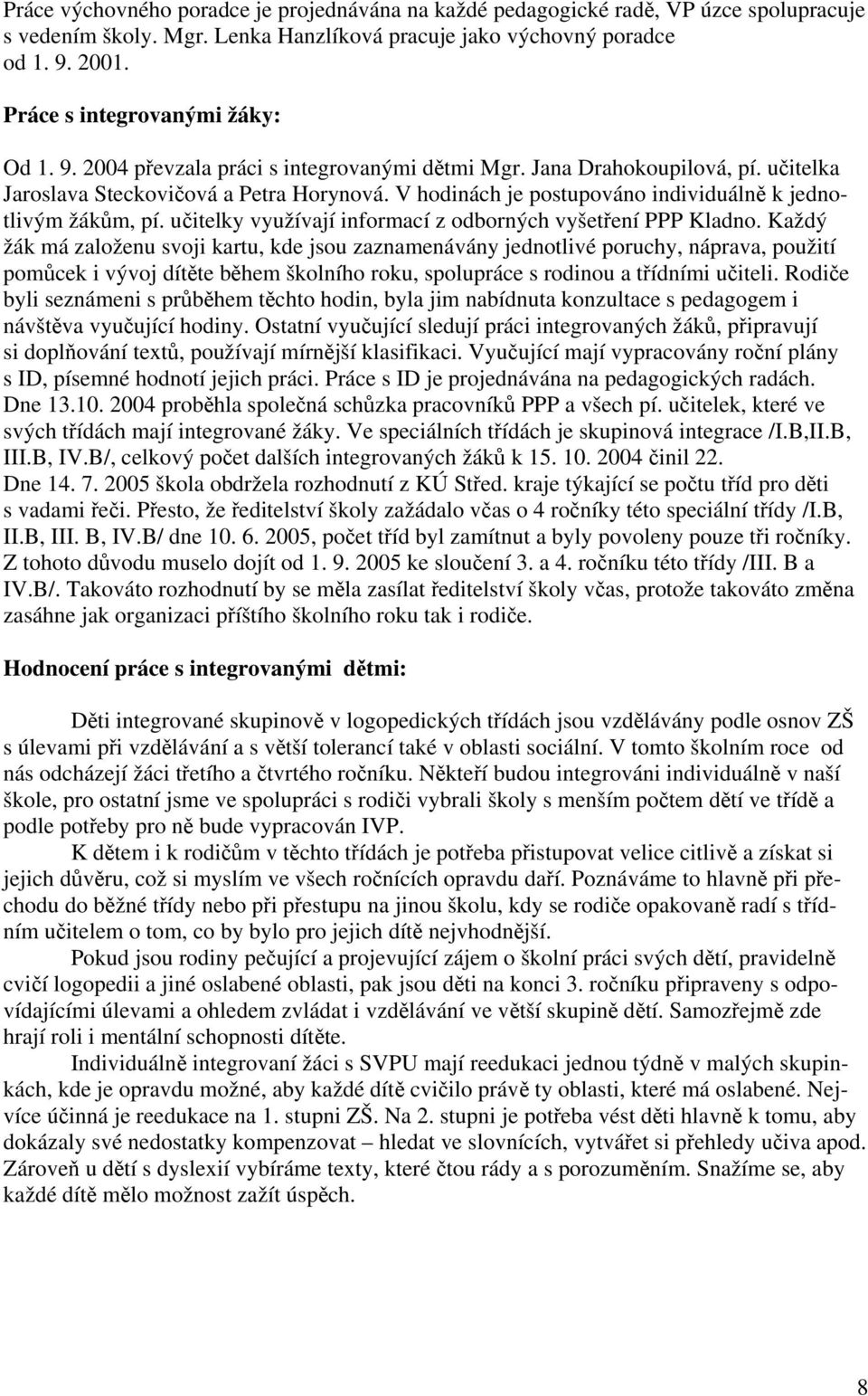 V hodinách je postupováno individuálně k jednotlivým žákům, pí. učitelky využívají informací z odborných vyšetření PPP Kladno.