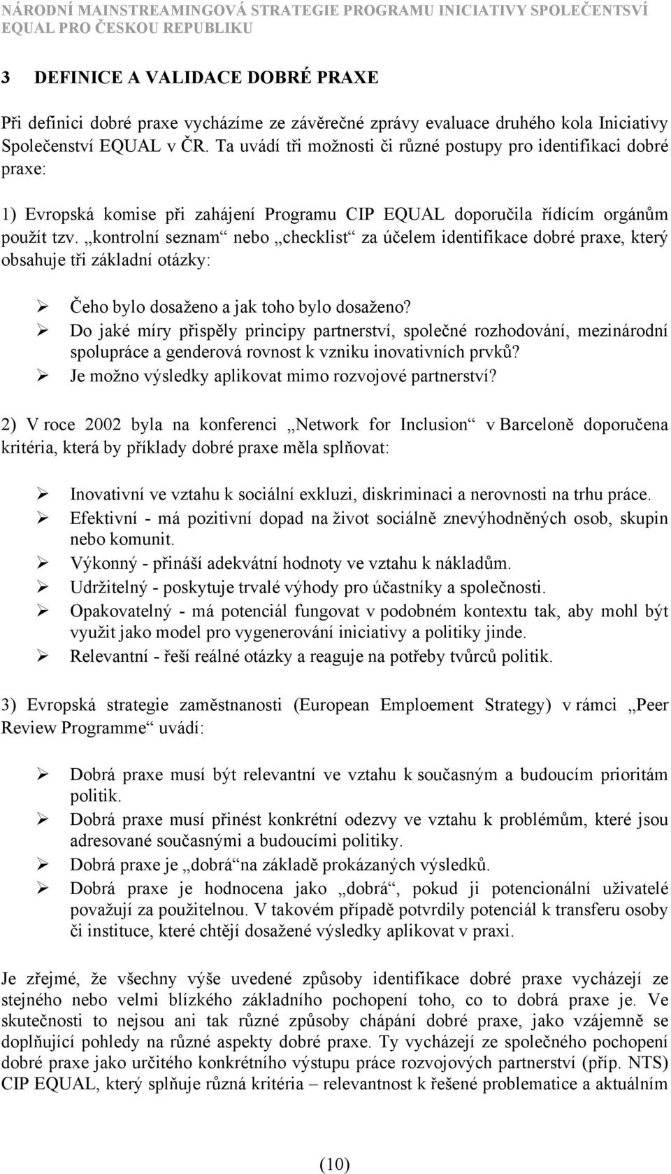 kontrolní seznam nebo checklist za účelem identifikace dobré praxe, který obsahuje tři základní otázky: Čeho bylo dosaženo a jak toho bylo dosaženo?