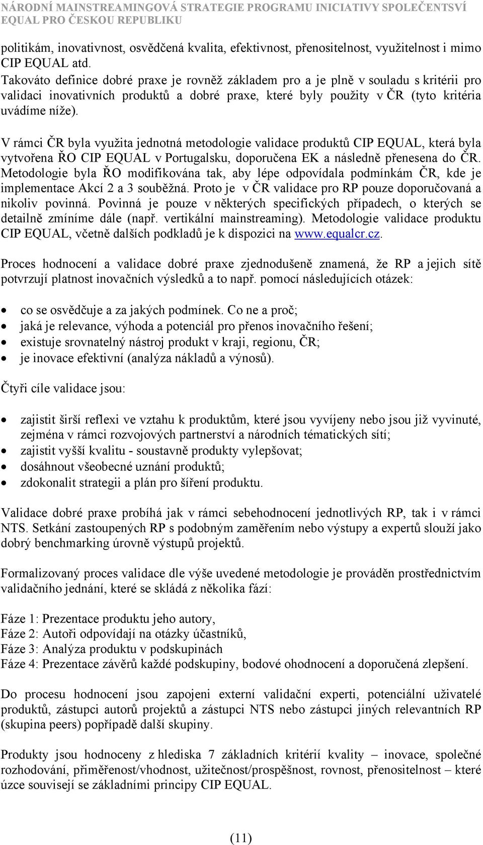 V rámci ČR byla využita jednotná metodologie validace produktů CIP EQUAL, která byla vytvořena ŘO CIP EQUAL v Portugalsku, doporučena EK a následně přenesena do ČR.