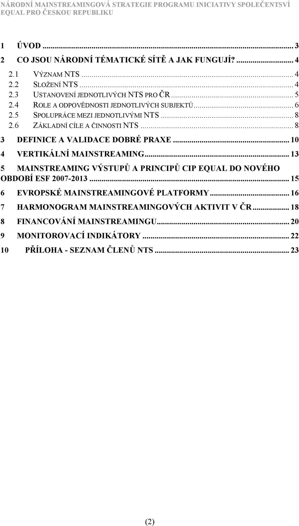 .. 8 3 DEFINICE A VALIDACE DOBRÉ PRAXE... 10 4 VERTIKÁLNÍ MAINSTREAMING... 13 5 MAINSTREAMING VÝSTUPŮ A PRINCIPŮ CIP EQUAL DO NOVÉHO OBDOBÍ ESF 2007-2013.