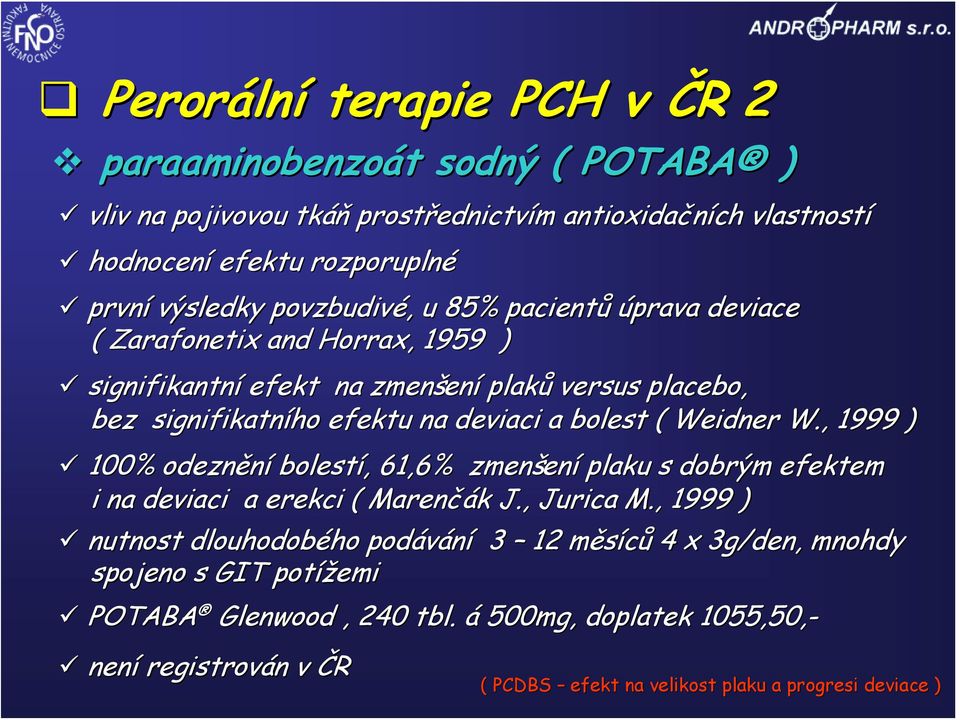 bolest ( Weidner W., 1999 ) 100% odeznění bolestí, 61,6% zmenšení plaku s dobrým efektem i na deviaci a erekci ( Marenčák J., Jurica M.