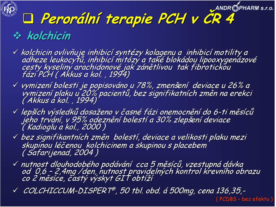 , 1994) vymizení bolesti je popisováno u 78%, zmenšení deviace u 26% a vymizení plaku u 20% pacientů, bez signifikatních změn na erekci ( Akkus a kol.