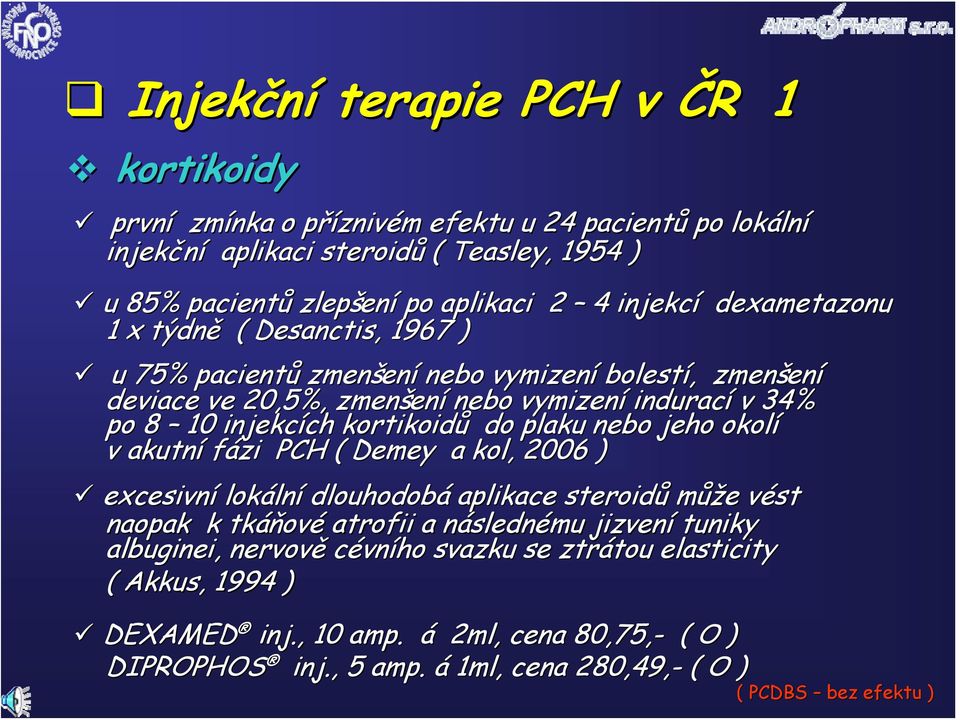 kortikoidů do plaku nebo jeho okolí v akutní fázi PCH ( Demey a kol, 2006 ) excesivní lokální dlouhodobá aplikace steroidů může vést naopak k tkáňové atrofii a následnému jizvení tuniky