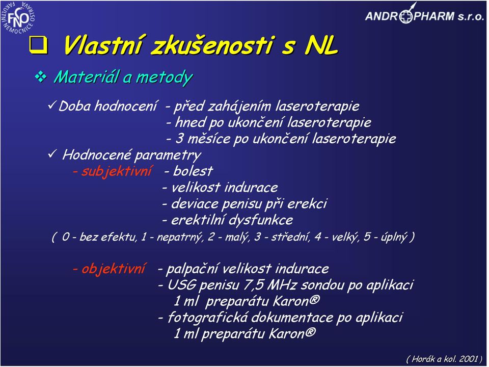 dysfunkce ( 0 - bez efektu, 1 - nepatrný, 2 - malý, 3 - střední, 4 - velký, 5 - úplný ) -objektivní -palpační velikost indurace -