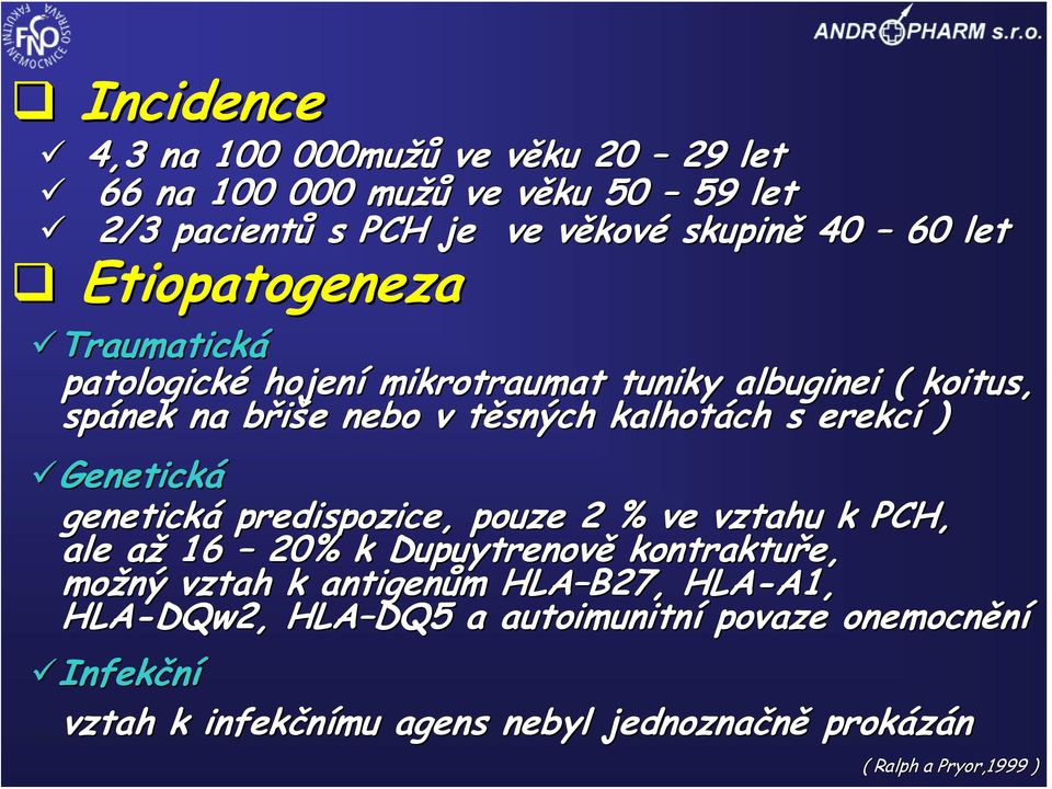 Genetická genetická predispozice, pouze 2 % ve vztahu k PCH, ale až 16 20% k Dupuytrenově kontraktuře, možný vztah k antigenům HLA B27,