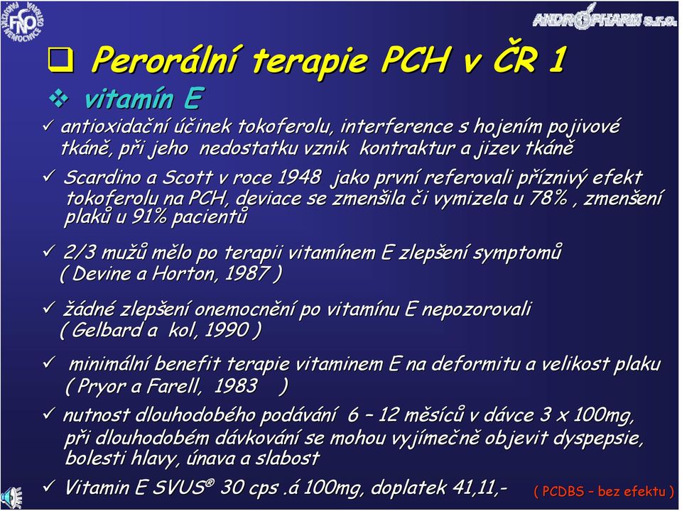 ) žádné zlepšení onemocnění po vitamínu E nepozorovali ( Gelbard a kol, 1990 ) minimální benefit terapie vitaminem E na deformitu a velikost plaku ( Pryor a Farell,, 1983 ) nutnost dlouhodobého