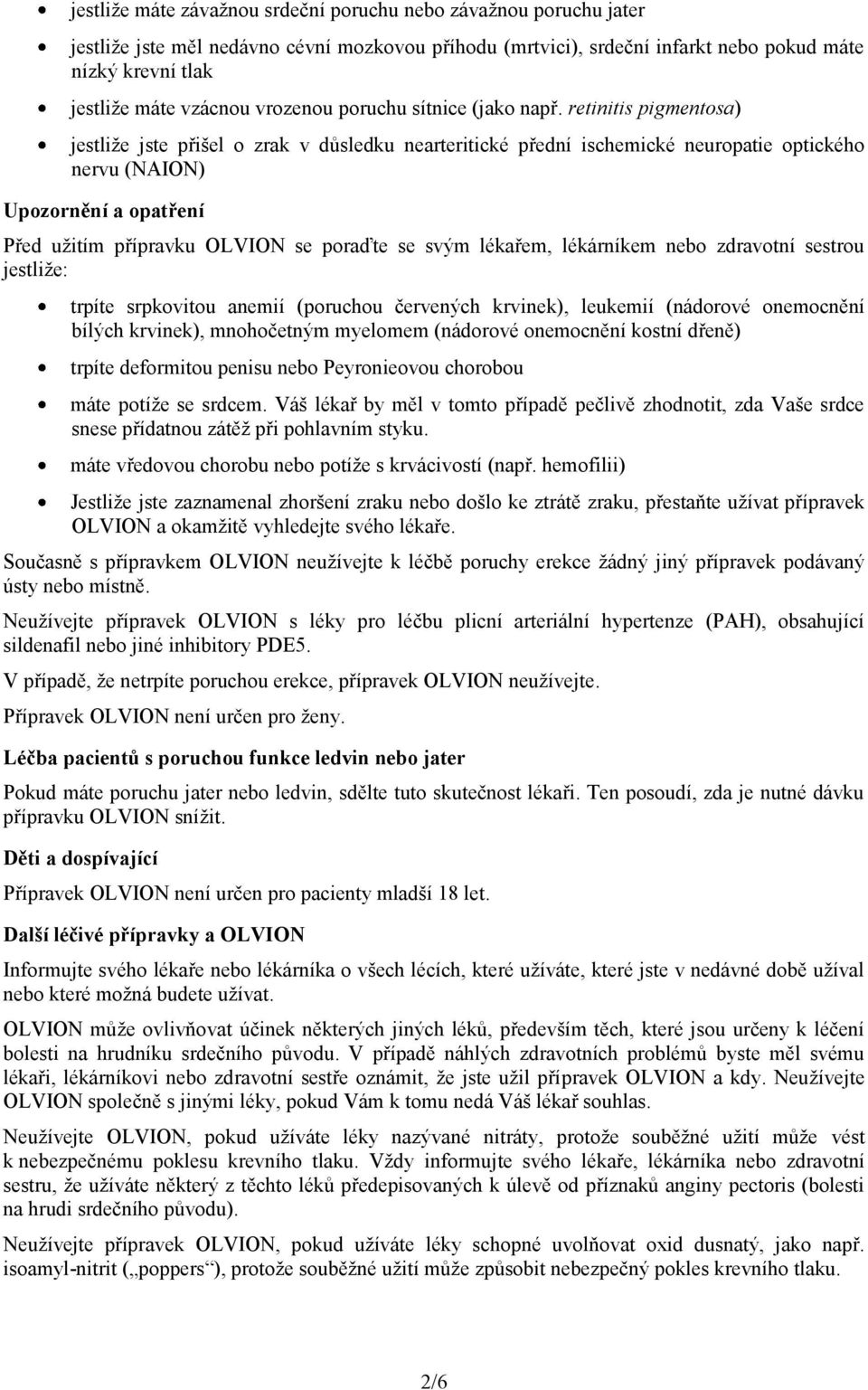 retinitis pigmentosa) jestliže jste přišel o zrak v důsledku nearteritické přední ischemické neuropatie optického nervu (NAION) Upozornění a opatření Před užitím přípravku OLVION se poraďte se svým