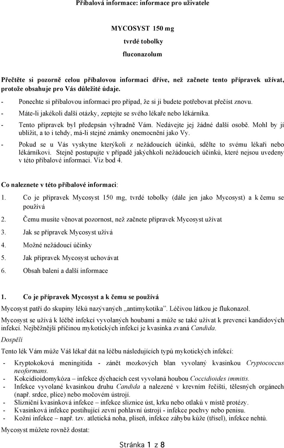 - Tento přípravek byl předepsán výhradně Vám. Nedávejte jej žádné další osobě. Mohl by jí ublížit, a to i tehdy, má-li stejné známky onemocnění jako Vy.