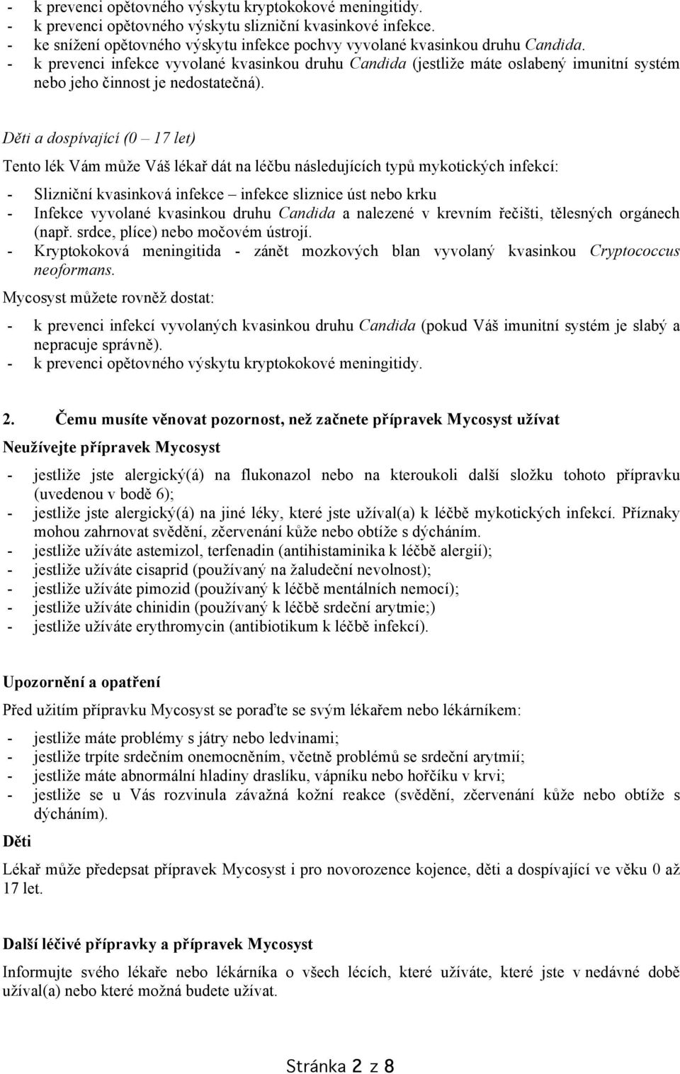 Děti a dospívající (0 17 let) Tento lék Vám může Váš lékař dát na léčbu následujících typů mykotických infekcí: - Slizniční kvasinková infekce infekce sliznice úst nebo krku - Infekce vyvolané