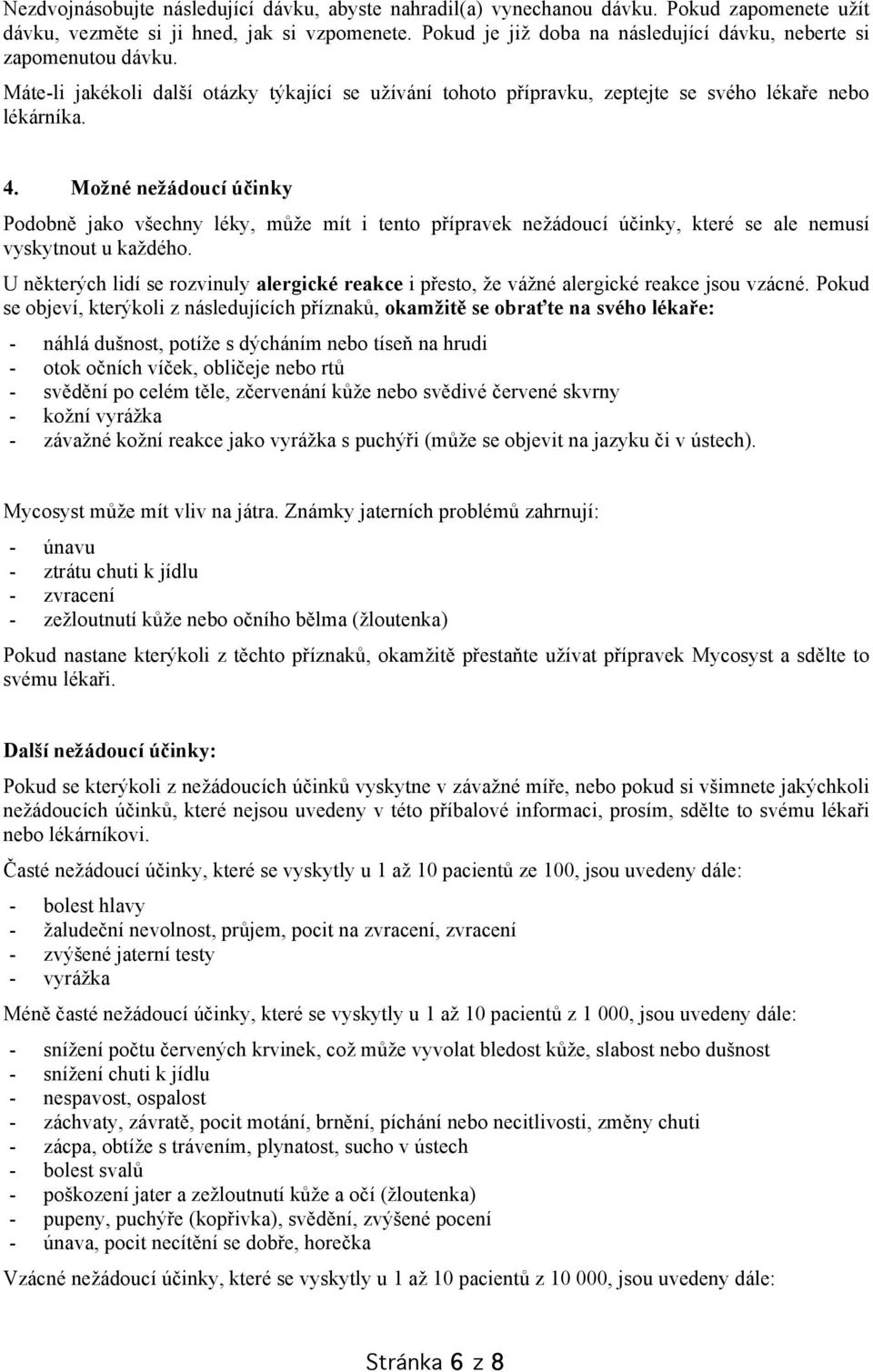 Možné nežádoucí účinky Podobně jako všechny léky, může mít i tento přípravek nežádoucí účinky, které se ale nemusí vyskytnout u každého.