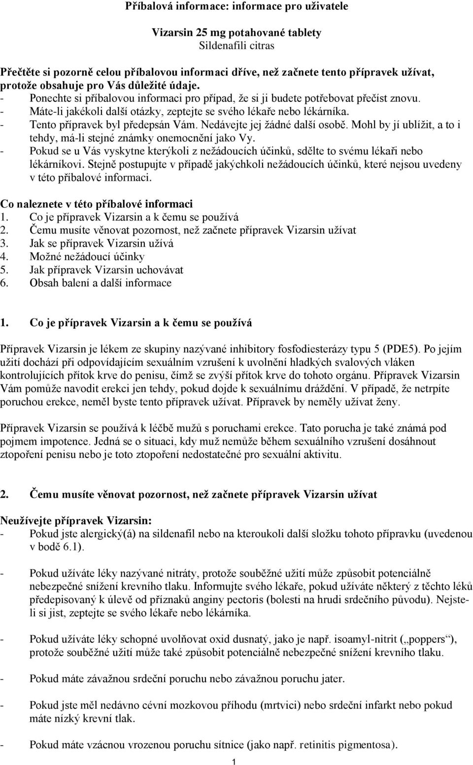 - Tento přípravek byl předepsán Vám. Nedávejte jej žádné další osobě. Mohl by jí ublížit, a to i tehdy, má-li stejné známky onemocnění jako Vy.