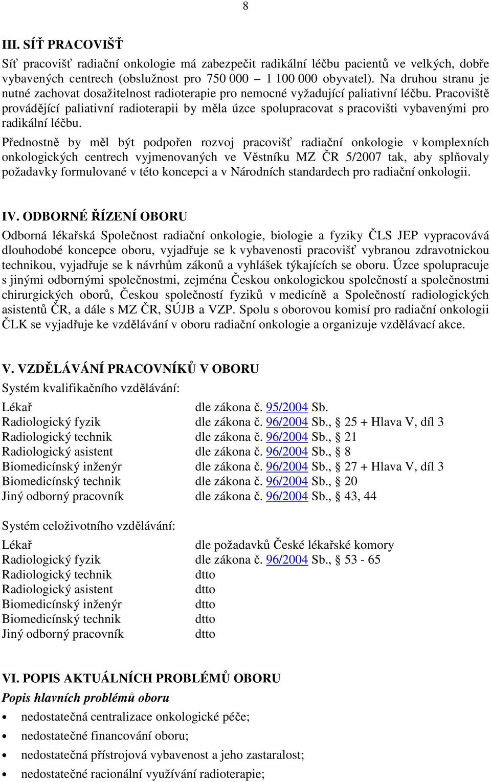 Pracoviště provádějící paliativní radioterapii by měla úzce spolupracovat s pracovišti vybavenými pro radikální léčbu.