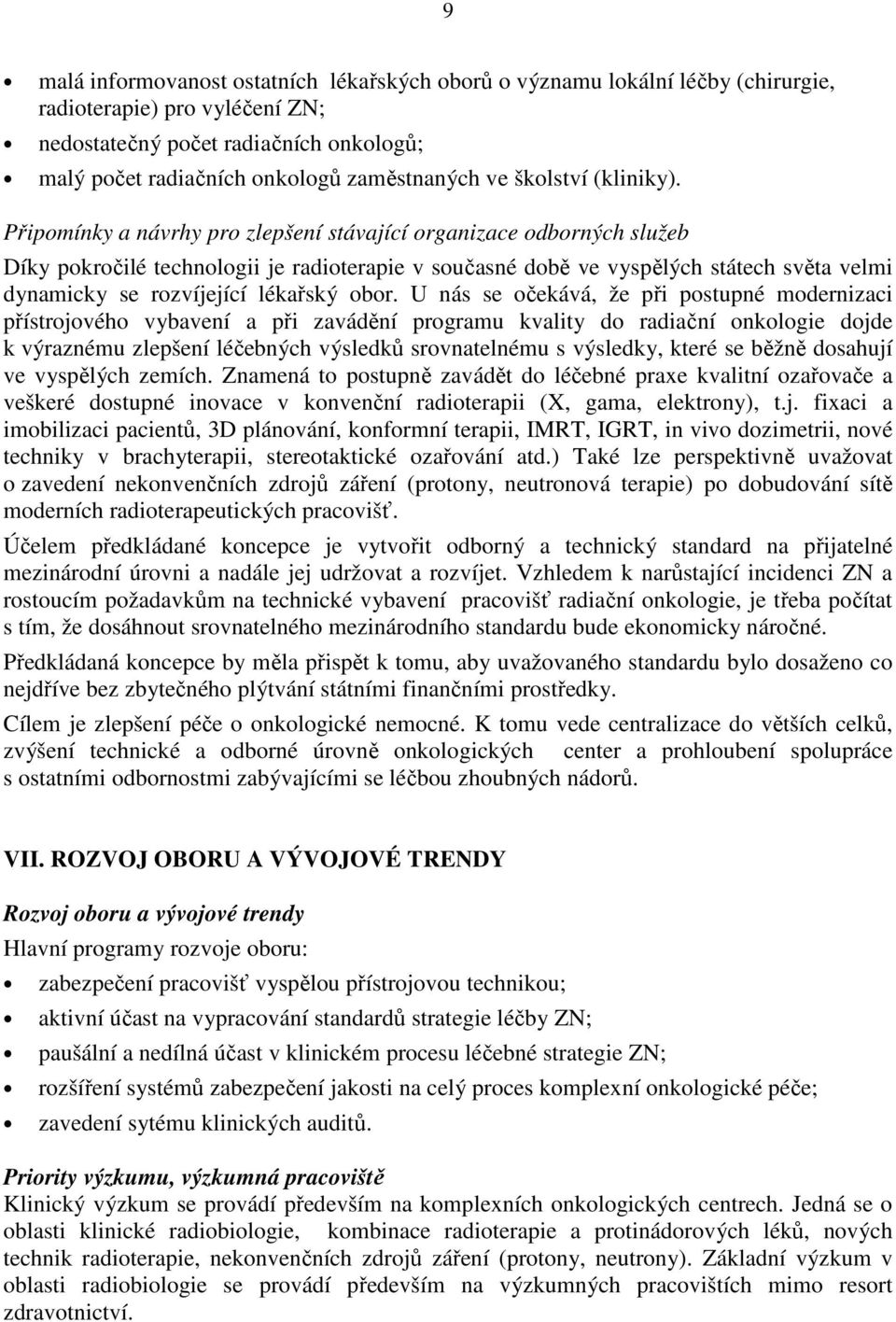 Připomínky a návrhy pro zlepšení stávající organizace odborných služeb Díky pokročilé technologii je radioterapie v současné době ve vyspělých státech světa velmi dynamicky se rozvíjející lékařský