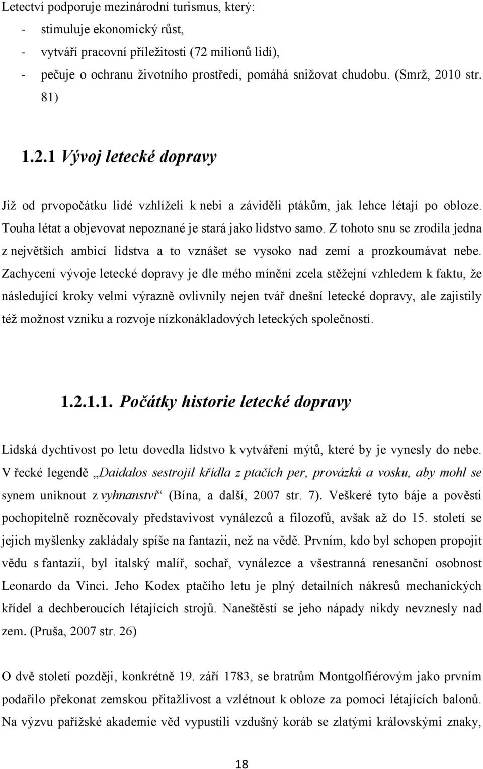 Z tohoto snu se zrodila jedna z největších ambicí lidstva a to vznášet se vysoko nad zemí a prozkoumávat nebe.