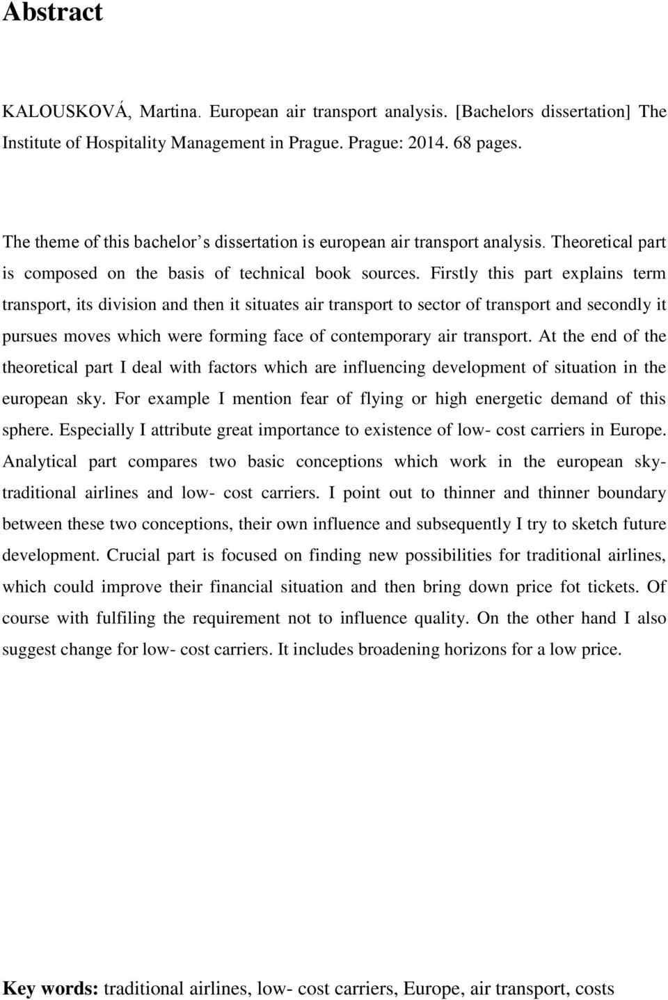 Firstly this part explains term transport, its division and then it situates air transport to sector of transport and secondly it pursues moves which were forming face of contemporary air transport.