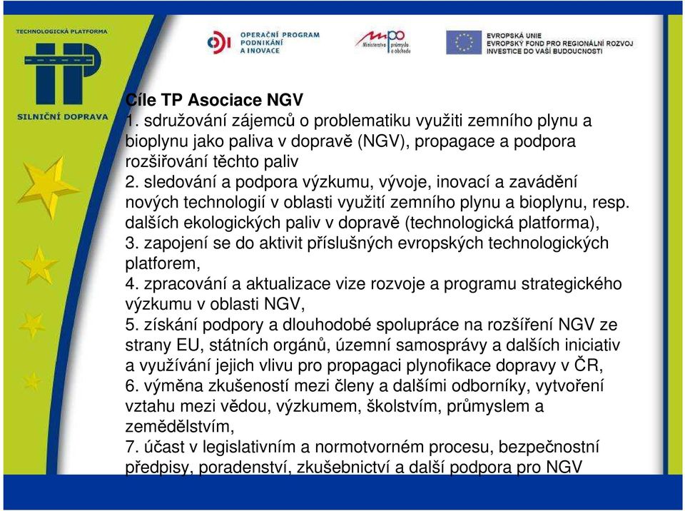 zapojení se do aktivit příslušných evropských technologických platforem, 4. zpracování a aktualizace vize rozvoje a programu strategického výzkumu v oblasti NGV, 5.