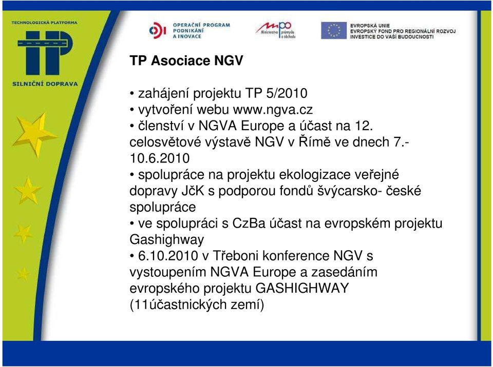 2010 spolupráce na projektu ekologizace veřejné dopravy JčK s podporou fondů švýcarsko- české spolupráce ve