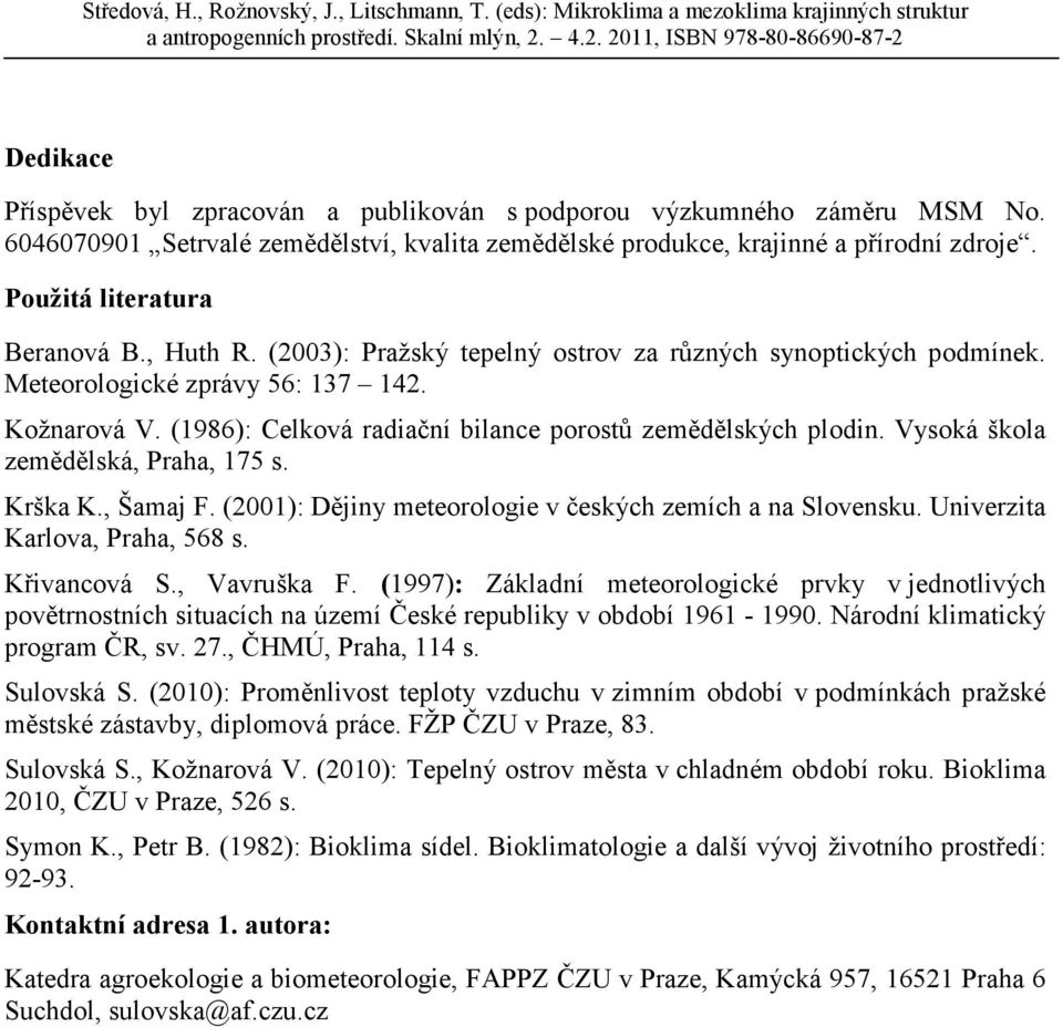 (1986): Celková radiační bilance porostů zemědělských plodin. Vysoká škola zemědělská, Praha, 175 s. Krška K., Šamaj F. (01): Dějiny meteorologie v českých zemích a na Slovensku.