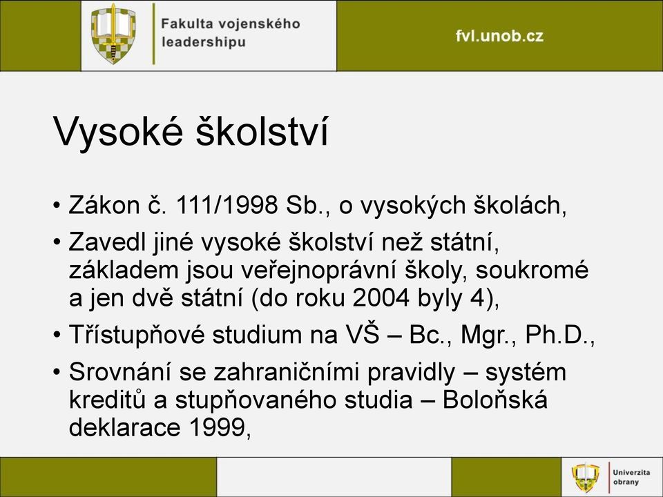 veřejnoprávní školy, soukromé a jen dvě státní (do roku 2004 byly 4),