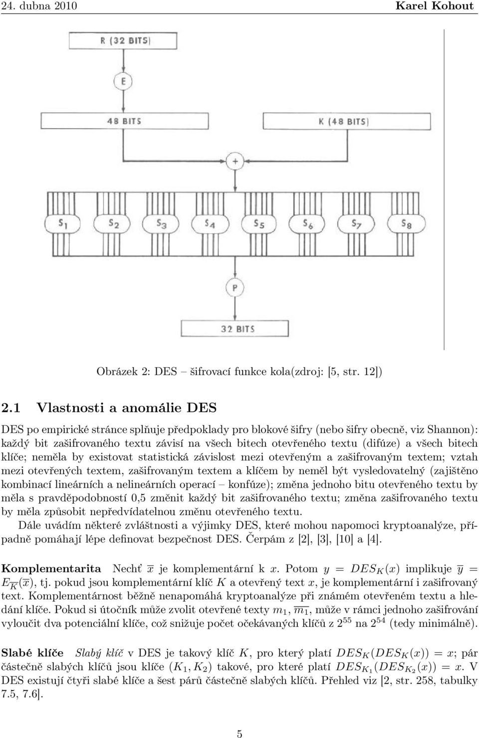 (difúze) a všech bitech klíče; neměla by existovat statistická závislost mezi otevřeným a zašifrovaným textem; vztah mezi otevřených textem, zašifrovaným textem a klíčem by neměl být vysledovatelný