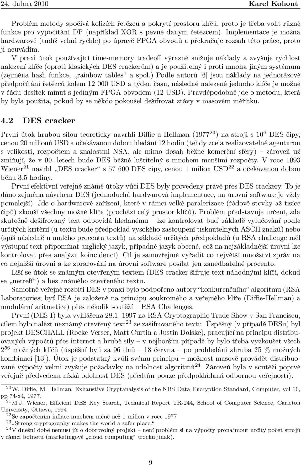 V praxi útok používající time-memory tradeoff výrazně snižuje náklady a zvyšuje rychlost nalezení klíče (oproti klasických DES crackerům) a je použitelný i proti mnoha jiným systémům (zejména hash