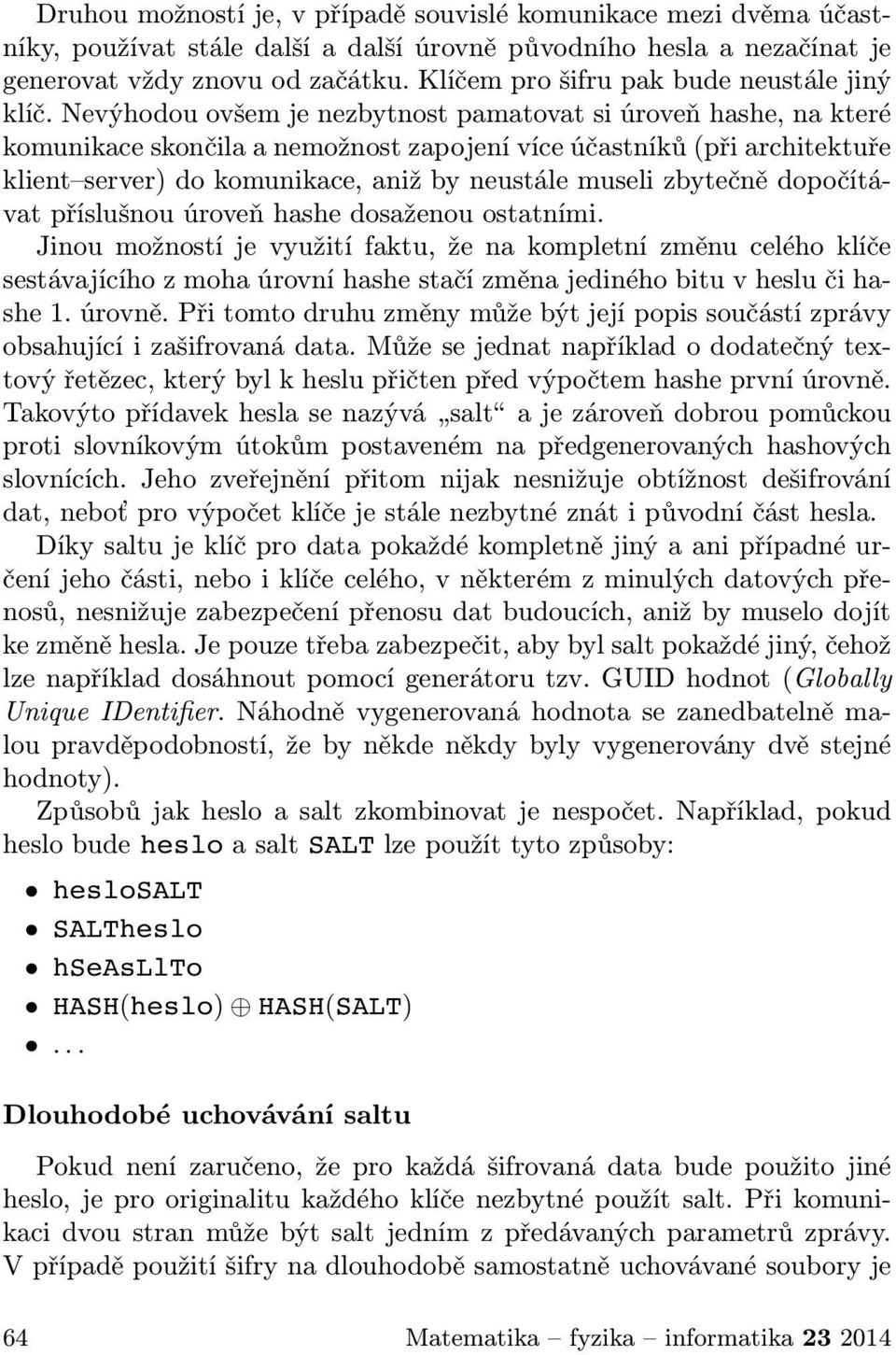 Nevýhodou ovšem je nezbytnost pamatovat si úroveň hashe, na které komunikace skončila a nemožnost zapojení více účastníků (při architektuře klient server) do komunikace, aniž by neustále museli