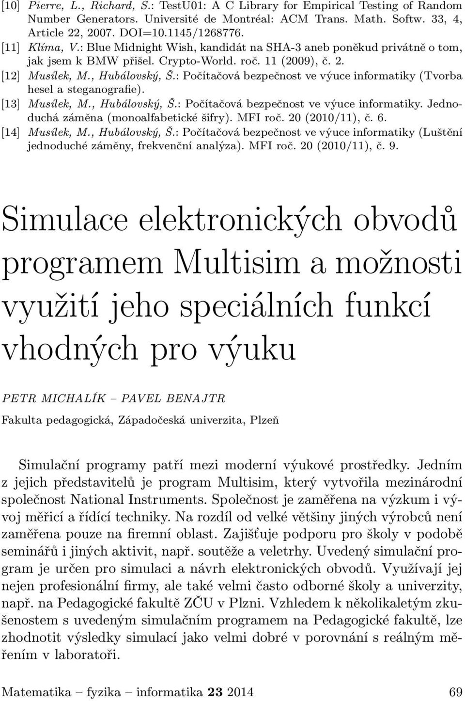 : Počítačová bezpečnost ve výuce informatiky (Tvorba hesel a steganografie). [13] Musílek, M., Hubálovský, Š.: Počítačová bezpečnost ve výuce informatiky. Jednoduchá záměna (monoalfabetické šifry).