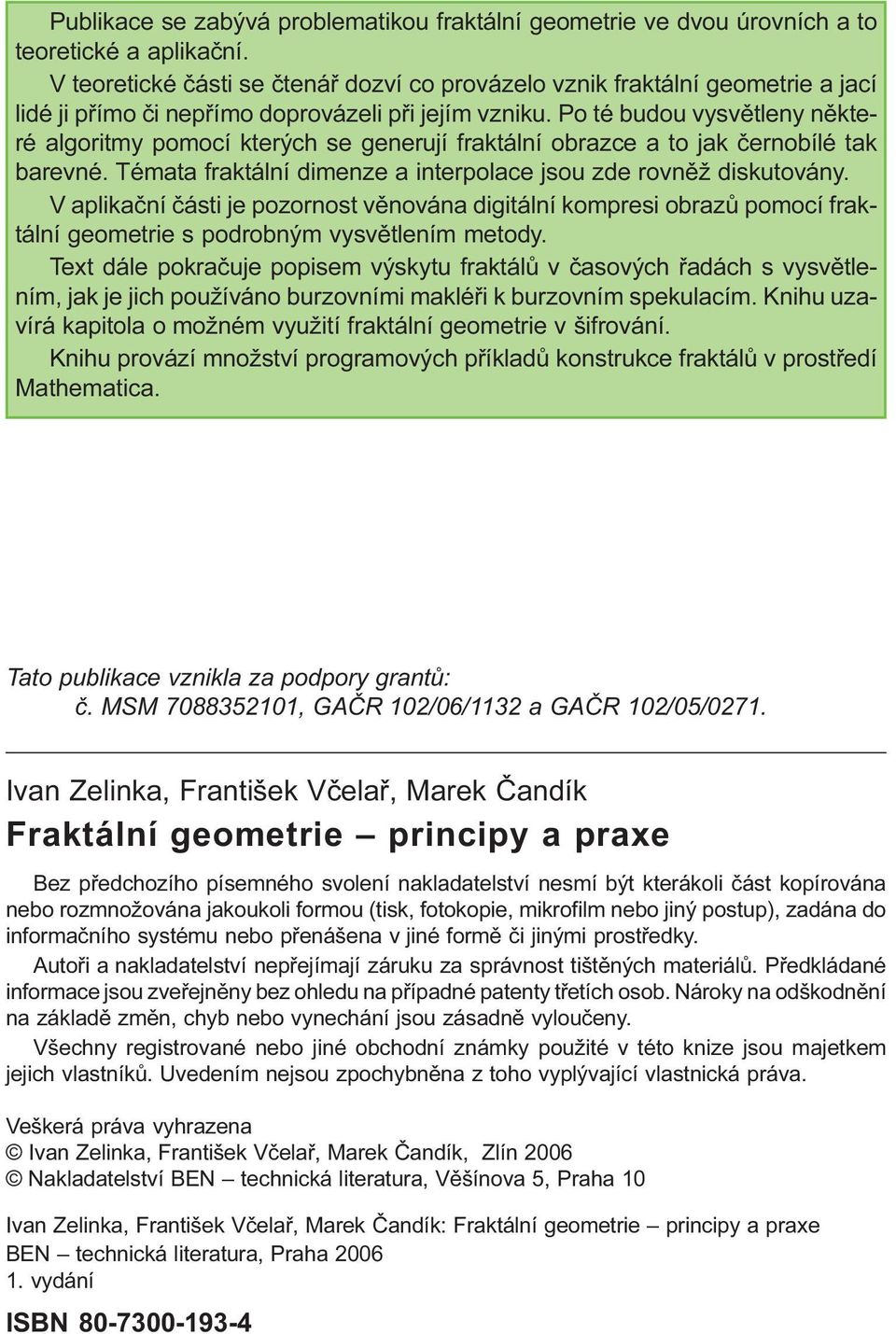 Po té budou vysvìtleny nìkteré algoritmy pomocí kterých se generují fraktální obrazce a to jak èernobílé tak barevné. Témata fraktální dimenze a interpolace jsou zde rovnìž diskutovány.