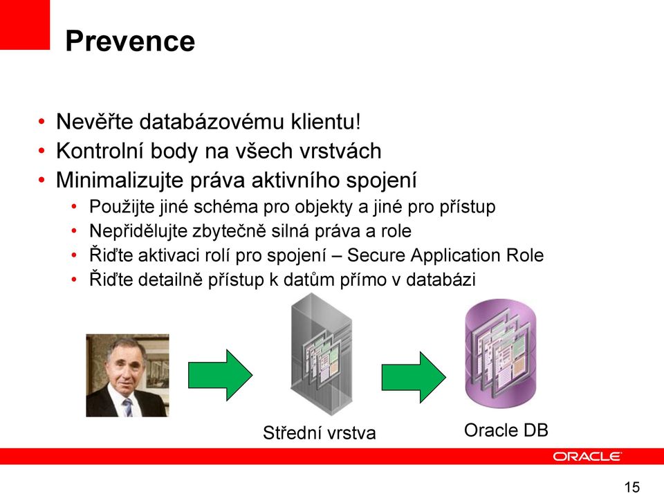 jiné schéma pro objekty a jiné pro přístup Nepřidělujte zbytečně silná práva a role