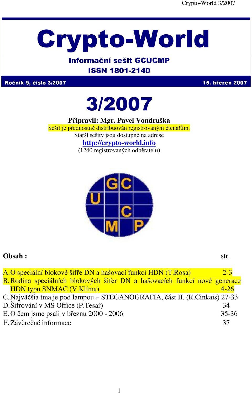 info (1240 registrovaných odběratelů) Obsah : str. A. O speciální blokové šifře DN a hašovací funkci HDN (T.Rosa) 2-3 B.