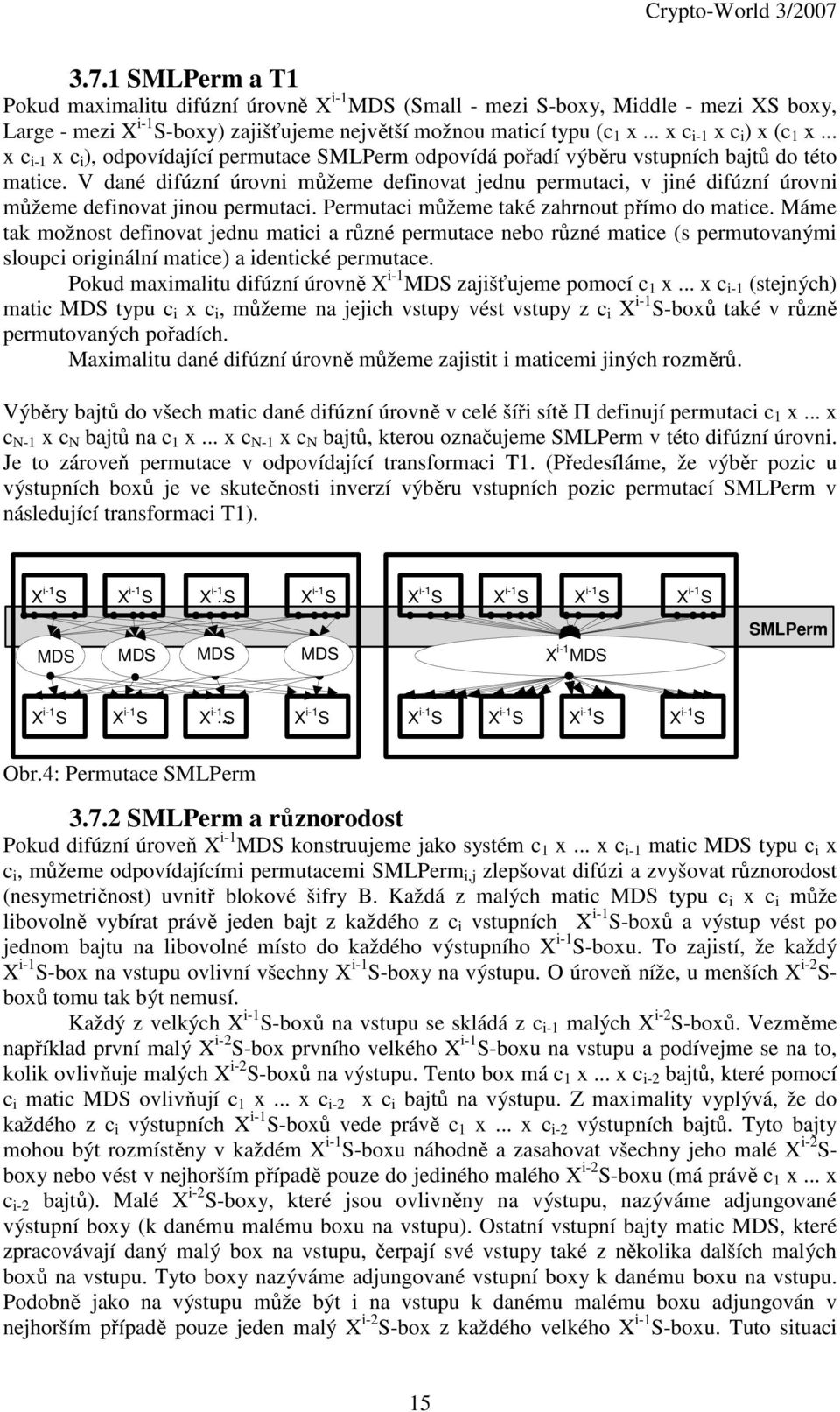 V dané difúzní úrovni můžeme definovat jednu permutaci, v jiné difúzní úrovni můžeme definovat jinou permutaci. Permutaci můžeme také zahrnout přímo do matice.