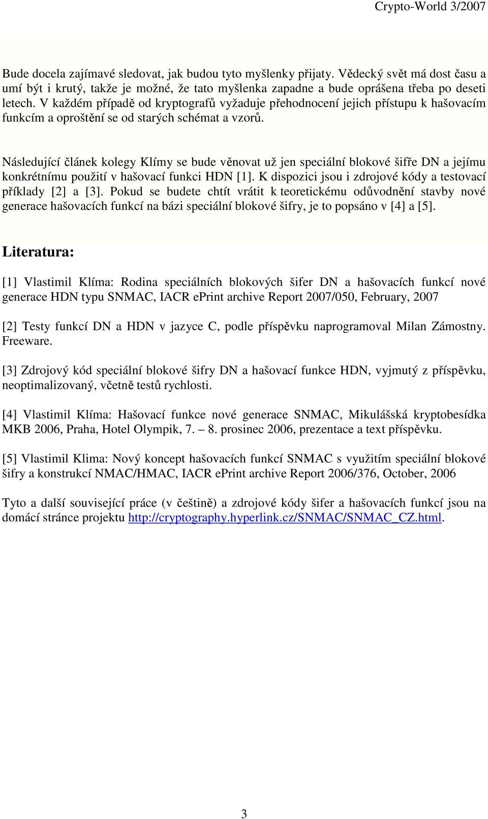 Následující článek kolegy Klímy se bude věnovat už jen speciální blokové šifře DN a jejímu konkrétnímu použití v hašovací funkci HDN [1].