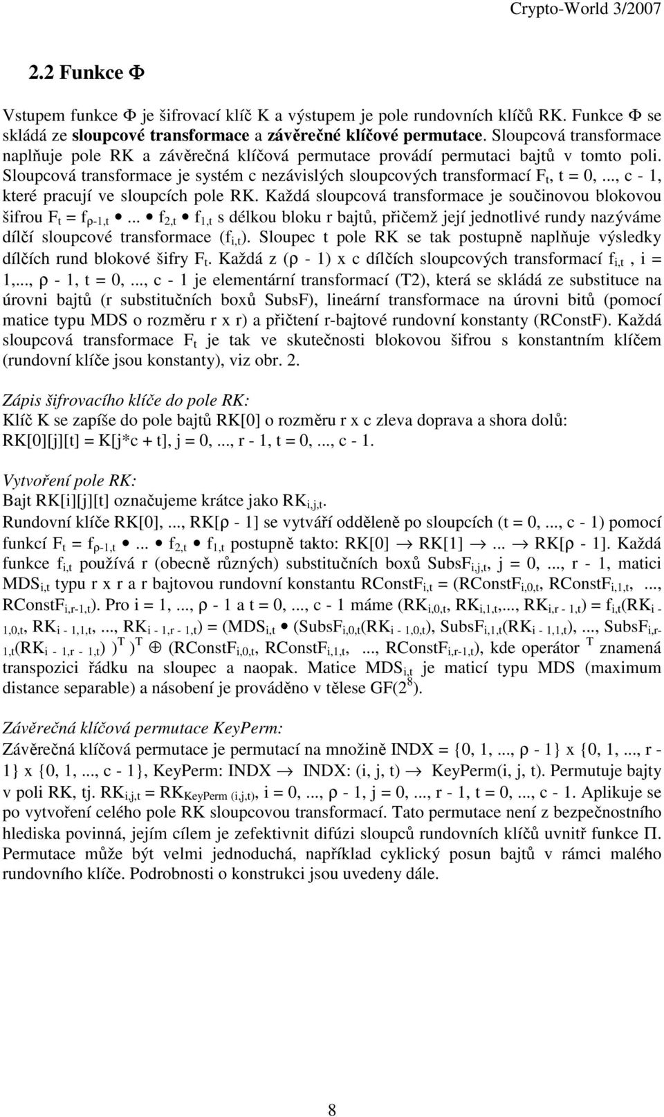 .., c - 1, které pracují ve sloupcích pole RK. Každá sloupcová transformace je součinovou blokovou šifrou F t = f ρ-1,t.