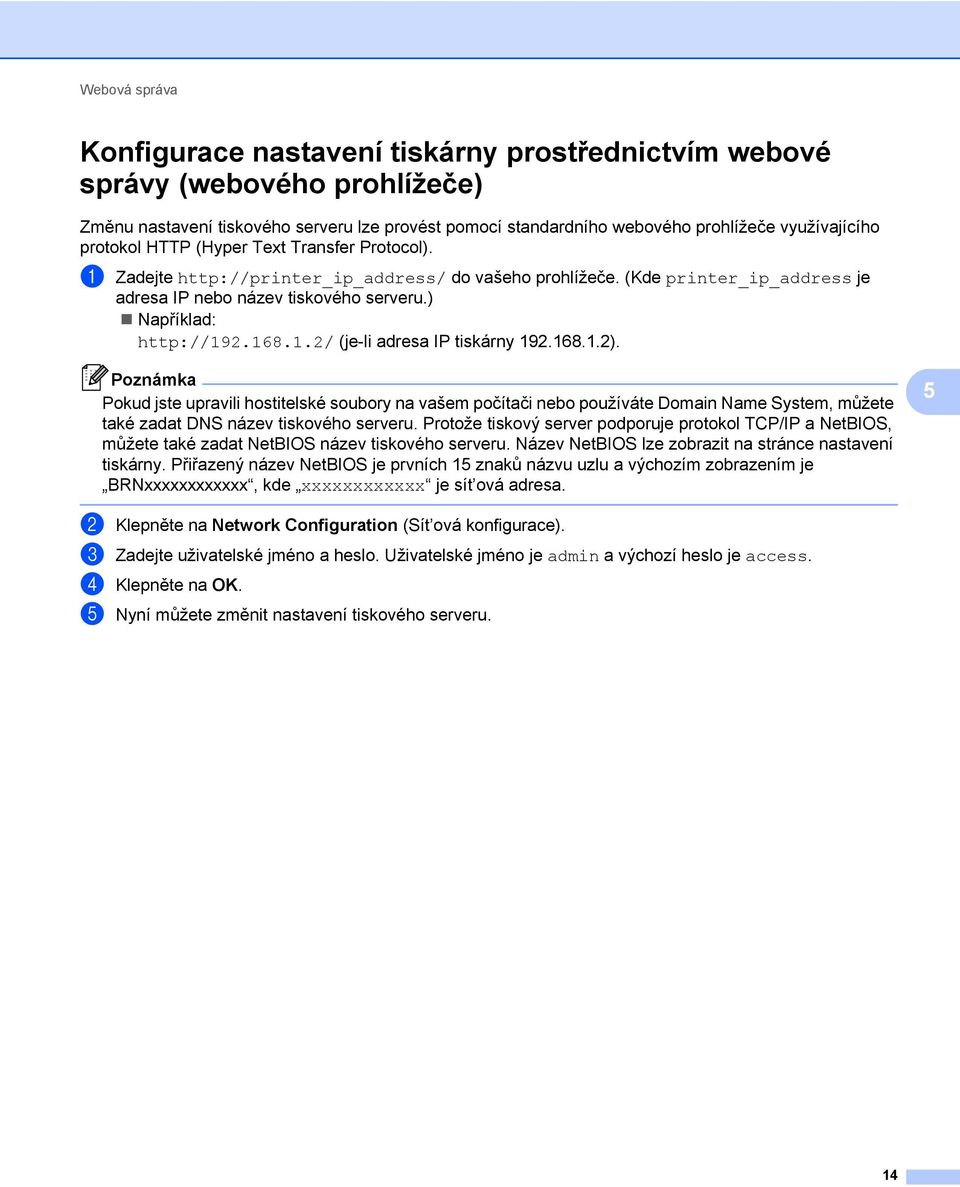 1.2/ (je-li adresa IP tiskárny 192.168.1.2). Poznámka Pokud jste upravili hostitelské soubory na vašem počítači nebo používáte Domain Name System, můžete také zadat DNS název tiskového serveru.