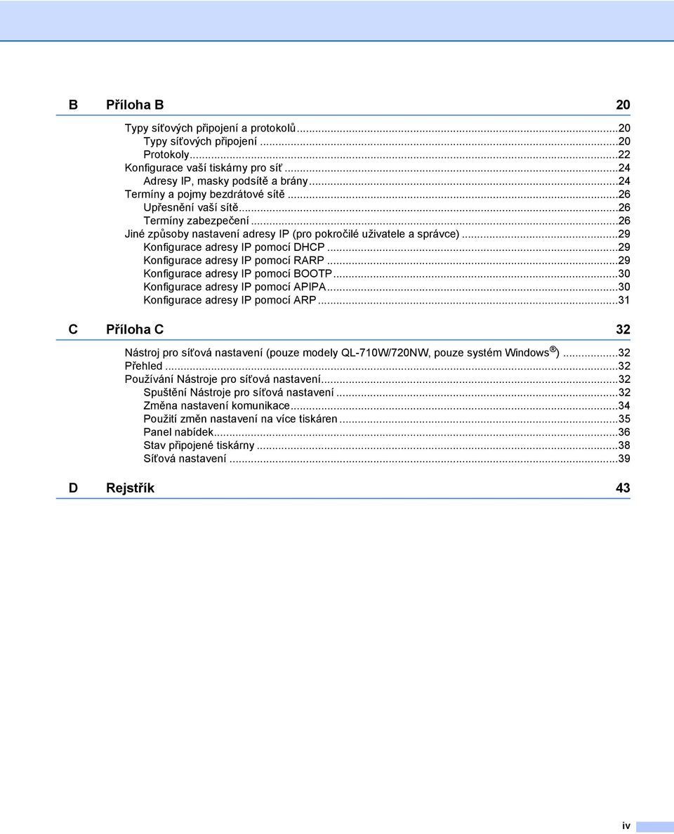 ..29 Konfigurace adresy IP pomocí RARP...29 Konfigurace adresy IP pomocí OOTP...30 Konfigurace adresy IP pomocí APIPA...30 Konfigurace adresy IP pomocí ARP.