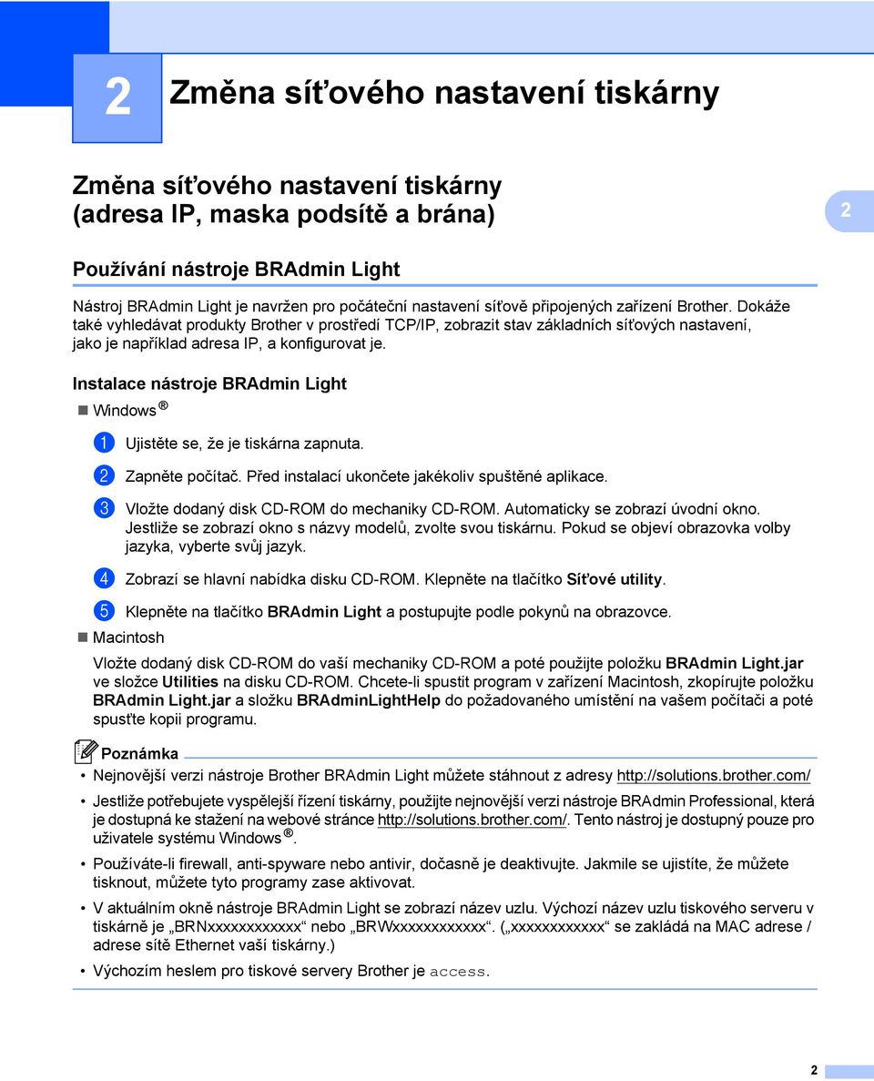 Instalace nástroje RAdmin Light 2 Windows a Ujistěte se, že je tiskárna zapnuta. b Zapněte počítač. Před instalací ukončete jakékoliv spuštěné aplikace. c Vložte dodaný disk D-ROM do mechaniky D-ROM.