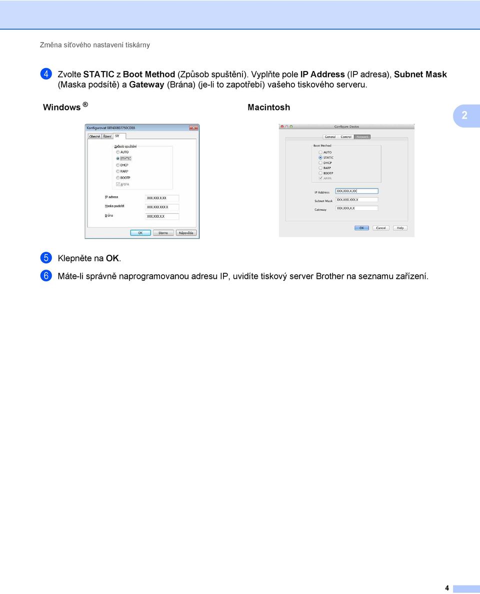 (je-li to zapotřebí) vašeho tiskového serveru. Windows Macintosh 2 e Klepněte na OK.