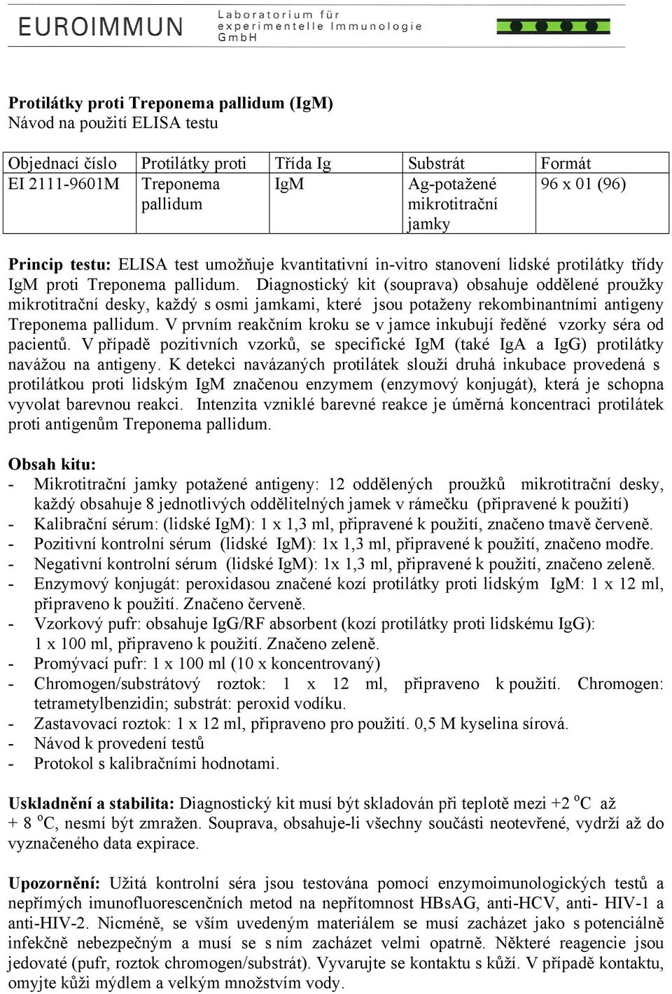 Diagnostický kit (souprava) obsahuje oddělené proužky mikrotitrační desky, každý s osmi jamkami, které jsou potaženy rekombinantními antigeny Treponema pallidum.