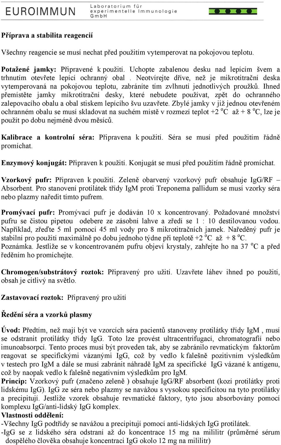 Neotvírejte dříve, než je mikrotitrační deska vytemperovaná na pokojovou teplotu, zabráníte tím zvlhnutí jednotlivých proužků.