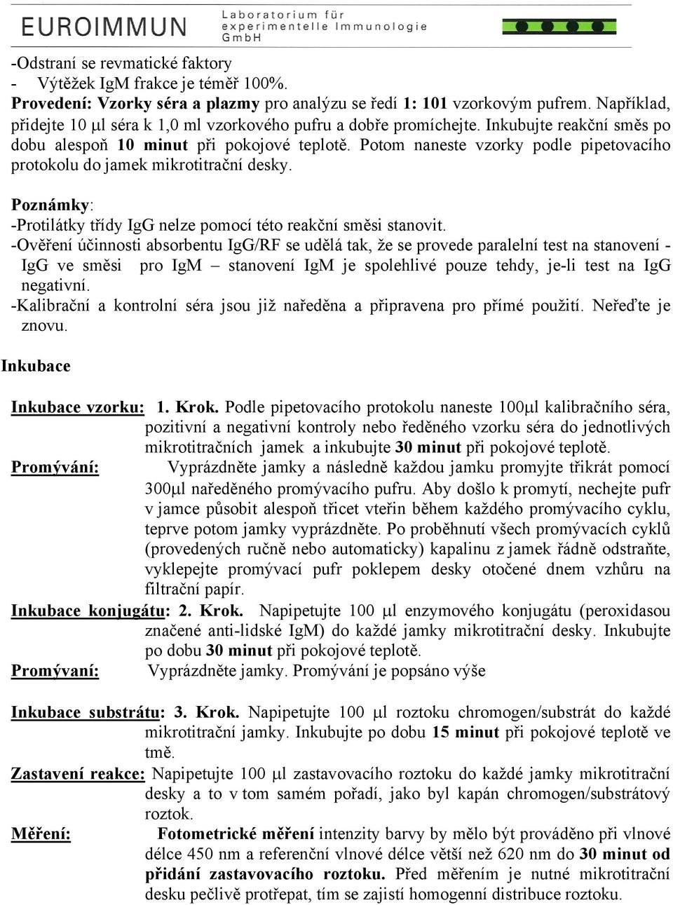 Potom naneste vzorky podle pipetovacího protokolu do jamek mikrotitrační desky. Poznámky: -Protilátky třídy IgG nelze pomocí této reakční směsi stanovit.