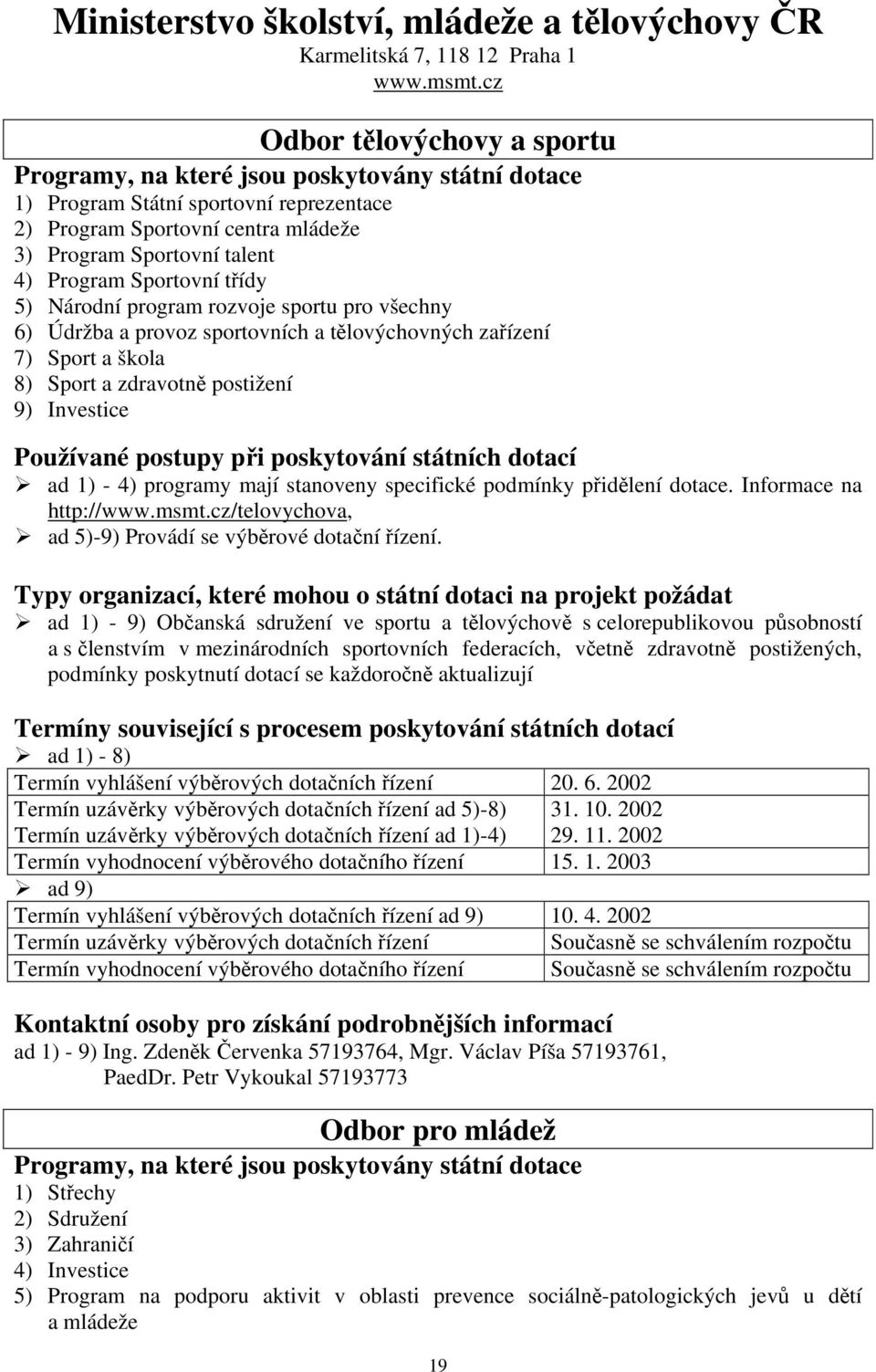 Sportovní třídy 5) Národní program rozvoje sportu pro všechny 6) Údržba a provoz sportovních a tělovýchovných zařízení 7) Sport a škola 8) Sport a zdravotně postižení 9) Investice Používané postupy