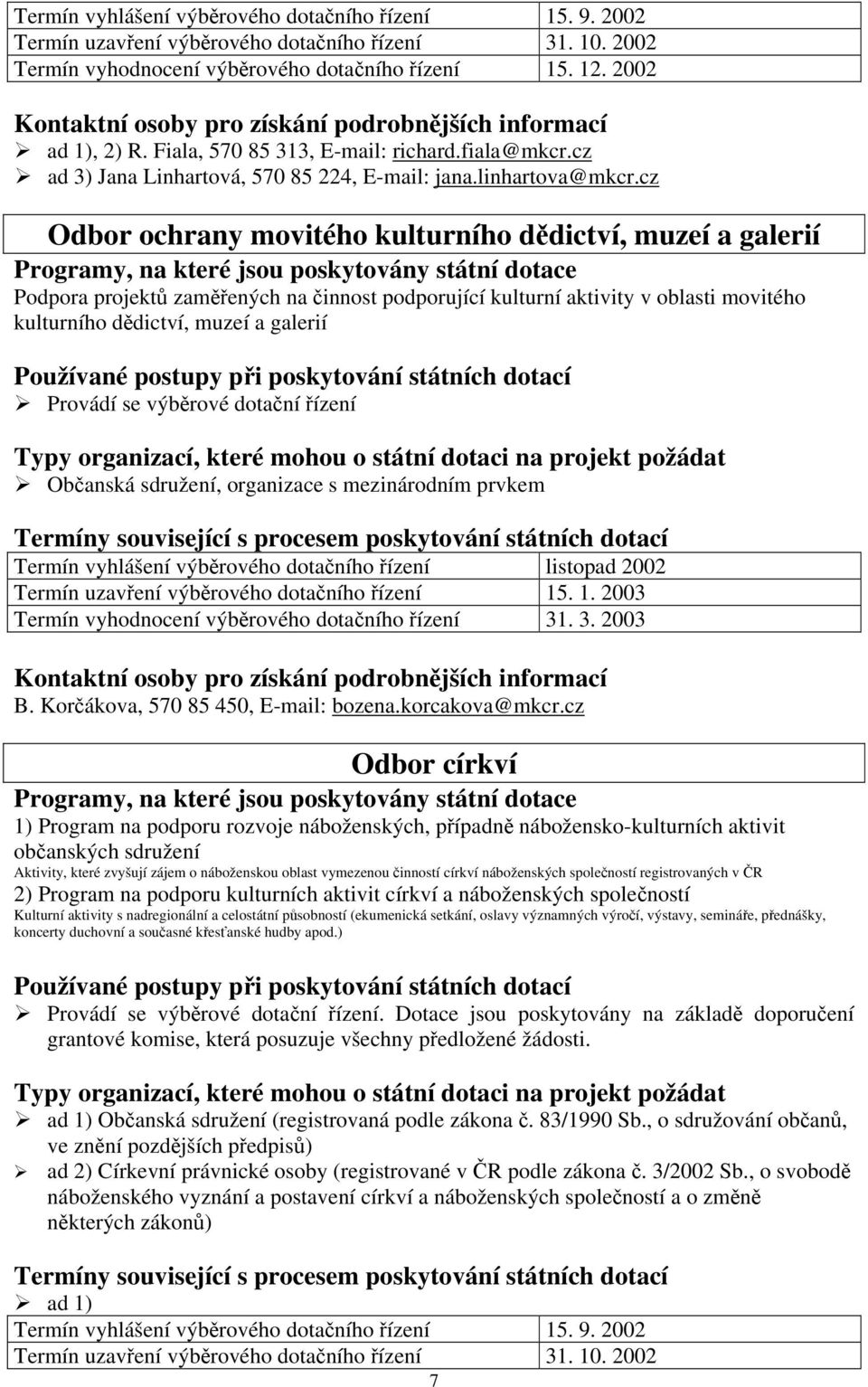 cz Odbor ochrany movitého kulturního dědictví, muzeí a galerií Programy, na které jsou poskytovány státní dotace Podpora projektů zaměřených na činnost podporující kulturní aktivity v oblasti