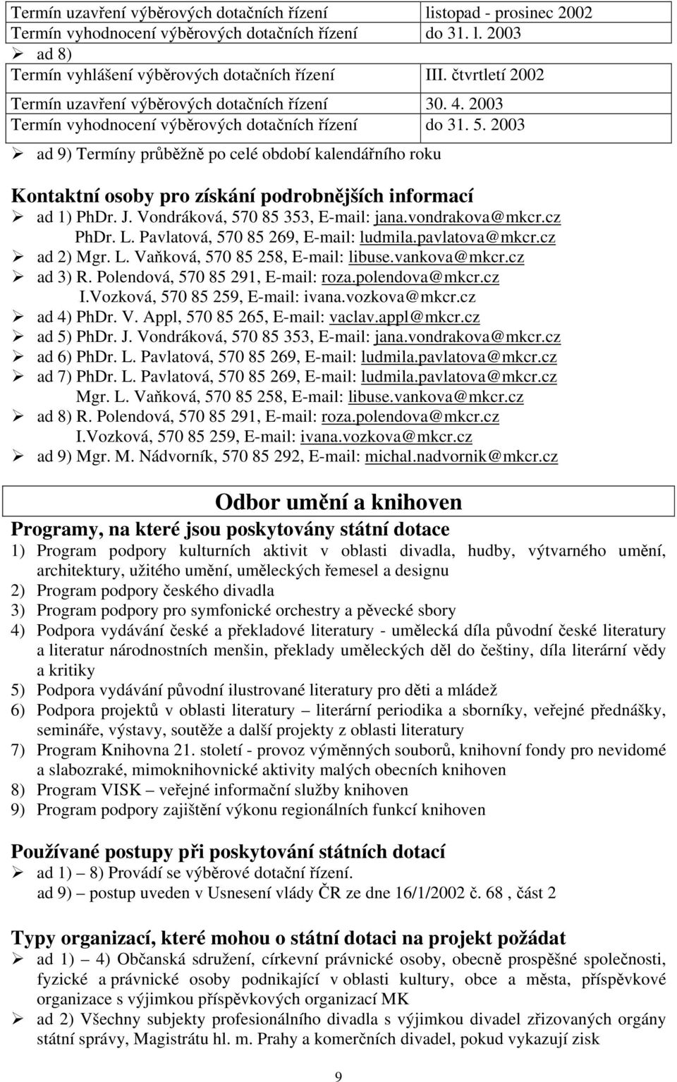 2003 ad 9) Termíny průběžně po celé období kalendářního roku Kontaktní osoby pro získání podrobnějších informací ad 1) PhDr. J. Vondráková, 570 85 353, E-mail: jana.vondrakova@mkcr.cz PhDr. L.