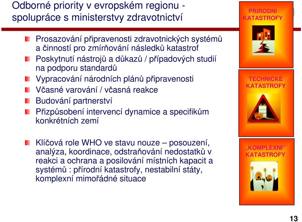 partnerství Přizpůsobení intervencí dynamice a specifikům konkrétních zemí Klíčová role WHO ve stavu nouze posouzení, analýza, koordinace, odstraňování nedostatků v