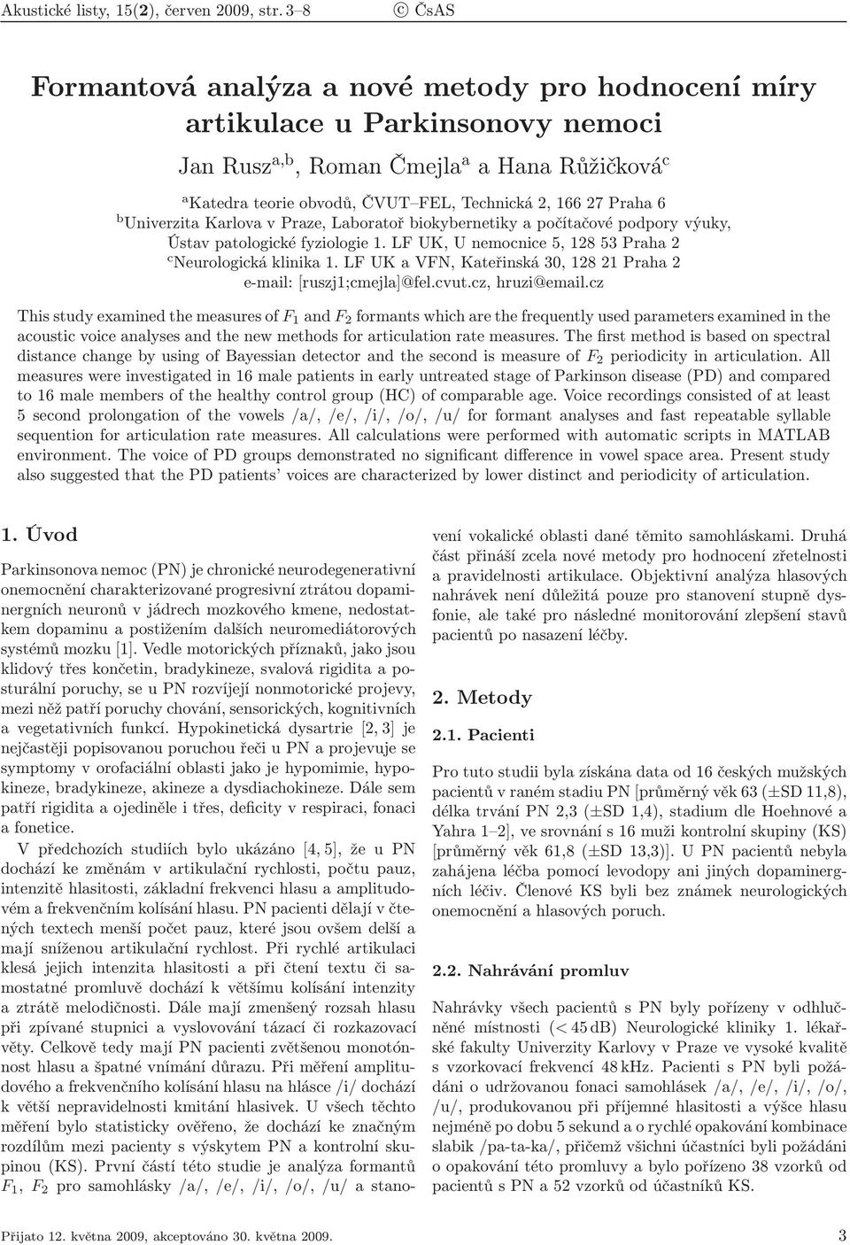 Praha 6 b Univerzita Karlova v Praze, Laboratoř biokybernetiky a počítačové podpory výuky, Ústav patologické fyziologie 1. LF UK, U nemocnice 5, 128 53 Praha 2 c Neurologická klinika 1.