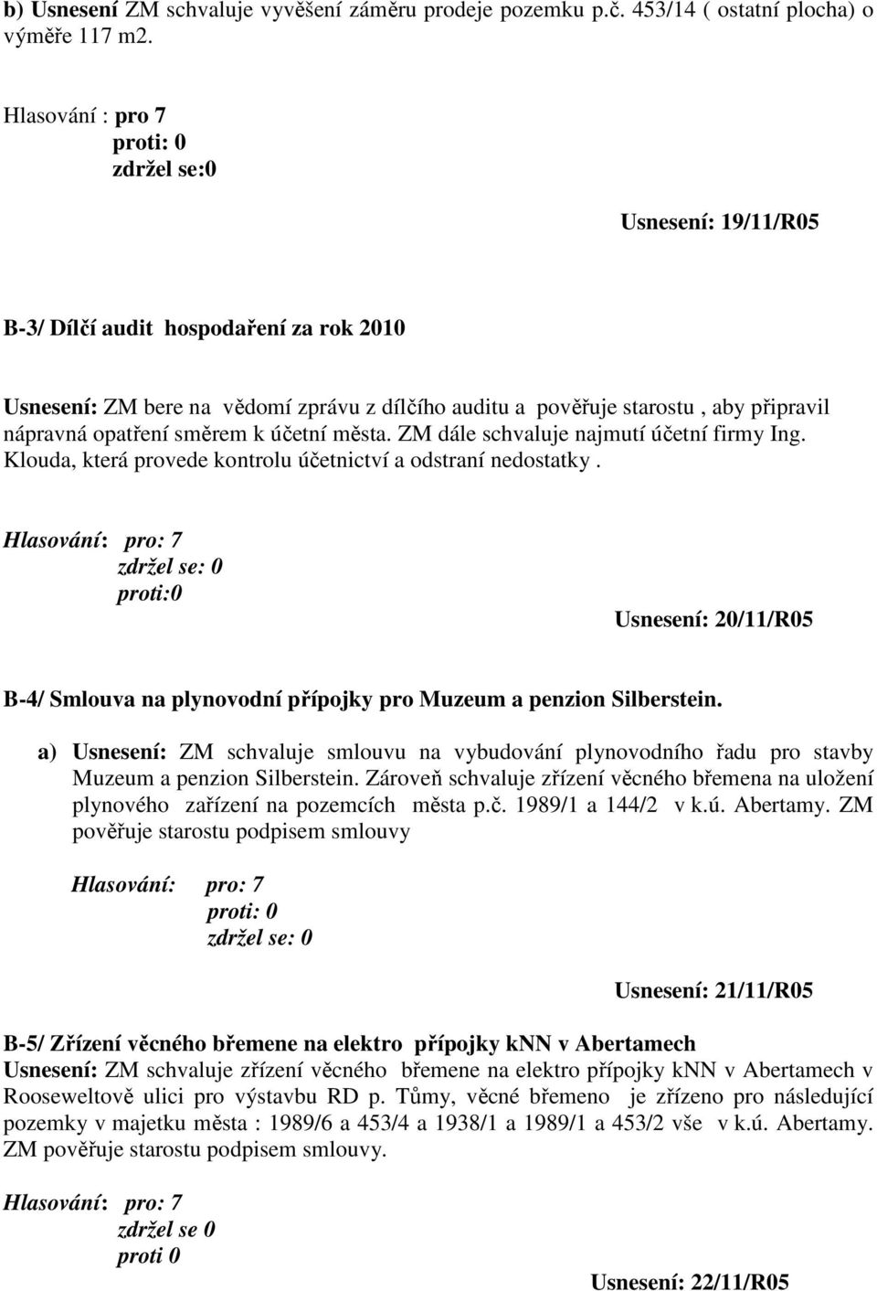 ZM dále schvaluje najmutí účetní firmy Ing. Klouda, která provede kontrolu účetnictví a odstraní nedostatky.