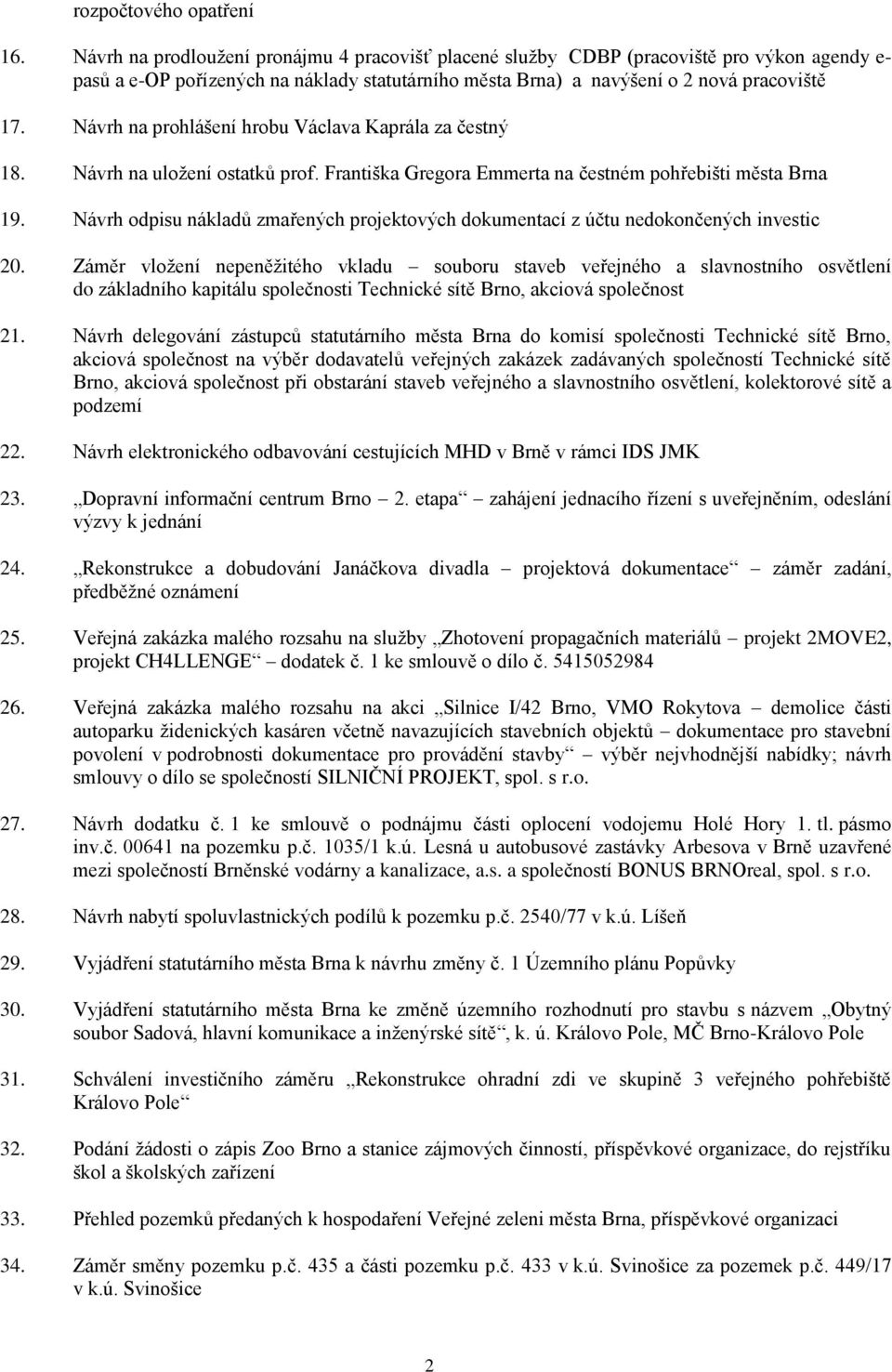 Návrh na prohlášení hrobu Václava Kaprála za čestný 18. Návrh na uložení ostatků prof. Františka Gregora Emmerta na čestném pohřebišti města Brna 19.