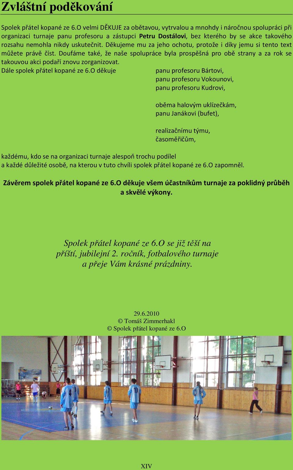 Děkujeme mu za jeho ochotu, protože i díky jemu si tento text můžete právě číst. Doufáme také, že naše spolupráce byla prospěšná pro obě strany a za rok se takouvou akci podaří znovu zorganizovat.